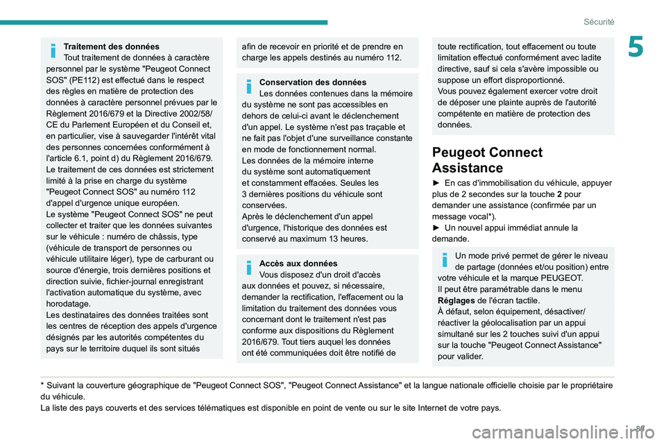 PEUGEOT 5008 2022  Manuel du propriétaire (in French) 89
Sécurité
5Traitement des données
Tout traitement de données à caractère 
personnel par le système "Peugeot Connect 
SOS" (PE112) est effectué dans le respect 
des règles en matièr