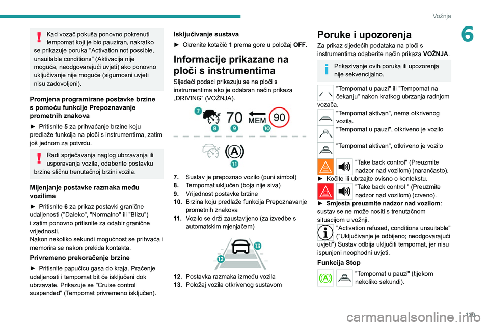 PEUGEOT 5008 2022  Upute Za Rukovanje (in Croatian) 139
Vožnja
6Kad vozač pokuša ponovno pokrenuti 
tempomat koji je bio pauziran, nakratko 
se prikazuje poruka "Activation not possible, 
unsuitable conditions" (Aktivacija nije 
moguća, neo