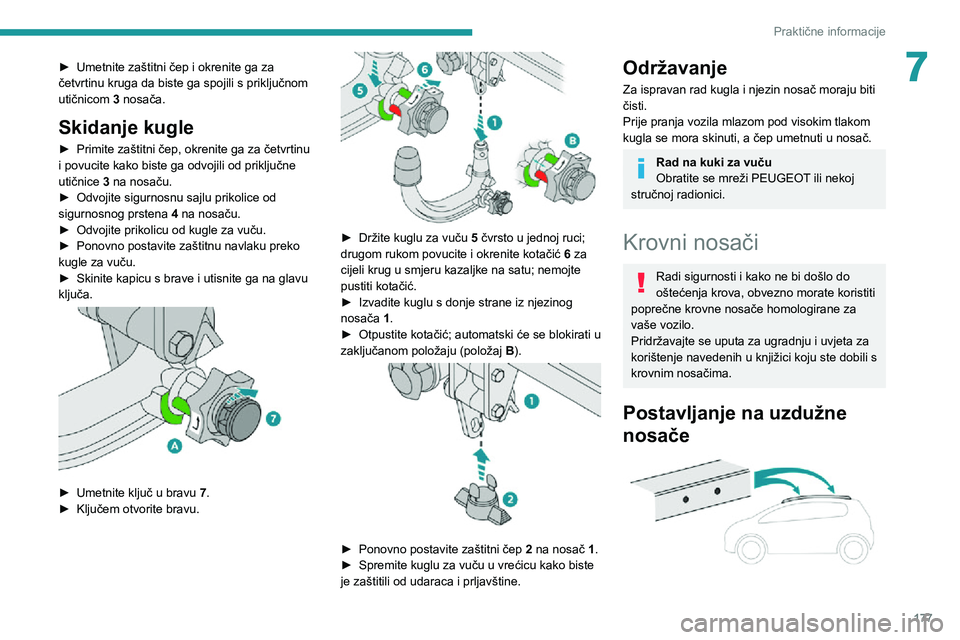 PEUGEOT 5008 2022  Upute Za Rukovanje (in Croatian) 177
Praktične informacije
7► Umetnite zaštitni čep i okrenite ga za četvrtinu kruga da biste ga spojili s priključnom 
utičnicom 3 nosača.
Skidanje kugle
► Primite zaštitni čep, okrenite 