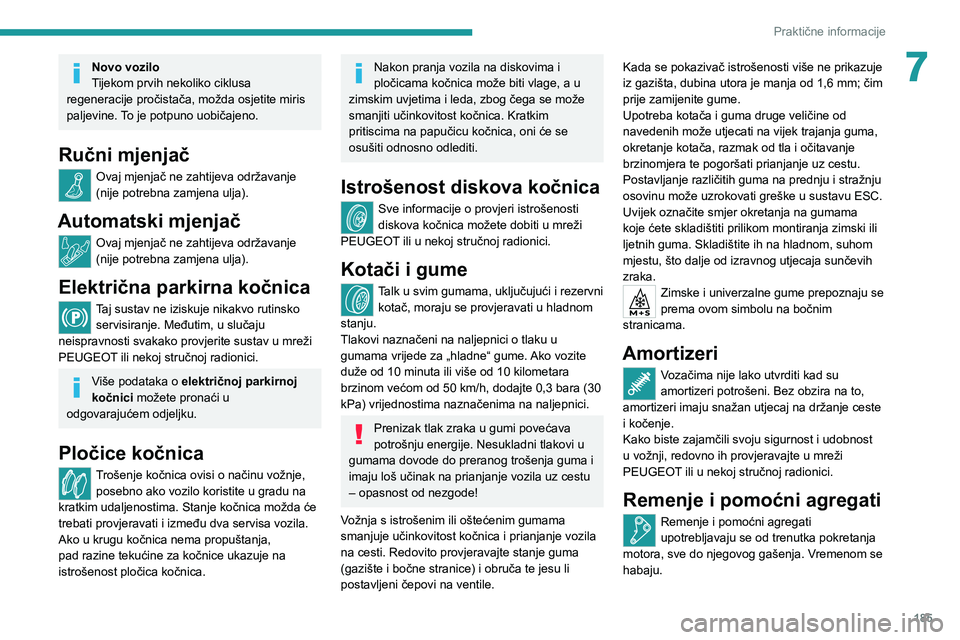 PEUGEOT 5008 2022  Upute Za Rukovanje (in Croatian) 185
Praktične informacije
7Novo vozilo
Tijekom prvih nekoliko ciklusa 
regeneracije pročistača, možda osjetite miris 
paljevine. To je potpuno uobičajeno.
Ručni mjenjač
Ovaj mjenjač ne zahtije