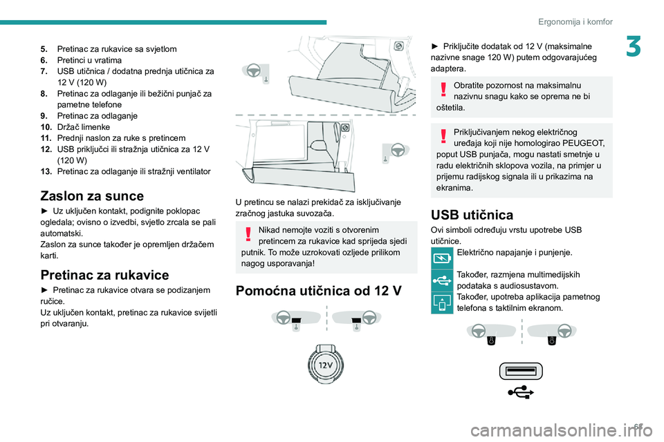 PEUGEOT 5008 2022  Upute Za Rukovanje (in Croatian) 63
Ergonomija i komfor
35.Pretinac za rukavice sa svjetlom
6. Pretinci u vratima
7.
USB utičnica / dodatna prednja utičnica za 12 V (120 W)
8. Pretinac za odlaganje ili bežični punjač za 
pametne