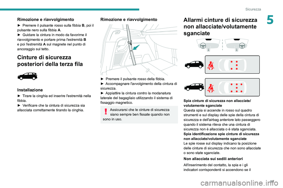 PEUGEOT 5008 2022  Manuale duso (in Italian) 99
Sicurezza
5Rimozione e riavvolgimento
► Premere il pulsante rosso sulla fibbia B , poi il 
pulsante nero sulla fibbia  A.
►
 
Guidare la cintura in modo da favorirne il 
riavvolgimento e portar