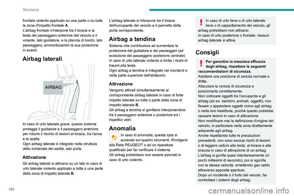 PEUGEOT 5008 2022  Manuale duso (in Italian) 102
Sicurezza
Qualsiasi intervento deve essere realizzato 
esclusivamente dalla Rete PEUGEOT o da 
un riparatore qualificato.
Airbag frontali
Non guidare tenendo le mani sulle razze 
o sulla parte cen