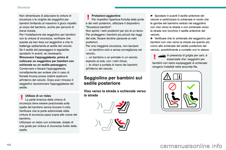 PEUGEOT 5008 2022  Manuale duso (in Italian) 104
Sicurezza
Sedile posteriore centrale 
 
Un seggiolino per bambini con asta di sostegno 
non deve mai essere collocato sul sedile del 
passeggero posteriore centrale.
Seggiolino per bambini sul 
se