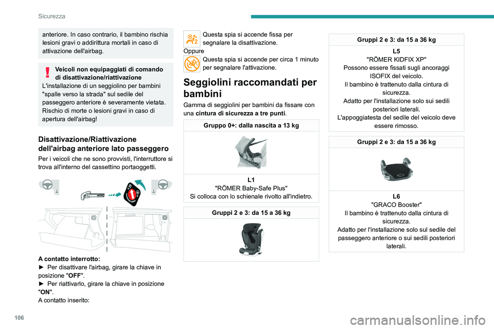 PEUGEOT 5008 2022  Manuale duso (in Italian) 106
Sicurezza
Ubicazione dei seggiolini per bambini fissati con la cintura di sicurezza
In conformità con la normativa europea, questa tabella indica le opzi\
oni con omologazione universale per l