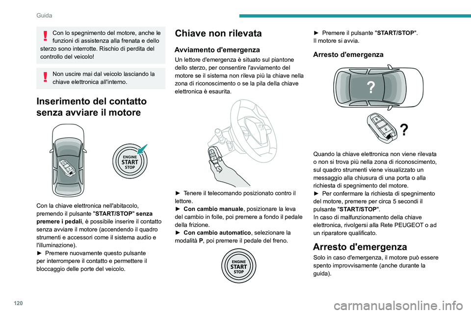 PEUGEOT 5008 2022  Manuale duso (in Italian) 120
Guida
► Premere per circa 5 secondi il pulsante 
"START/STOP".
In questo caso, il piantone dello sterzo si blocca 
non appena il veicolo si ferma.
In alcune versioni con cambio automatic
