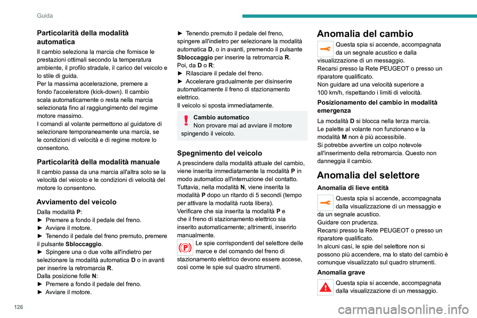 PEUGEOT 5008 2022  Manuale duso (in Italian) 126
Guida
È necessario fermare il veicolo.
Fermarsi appena le condizioni di 
sicurezza lo consentono e interrompere il 
contatto.
Contattare la Rete PEUGEOT o un riparatore 
qualificato.
Cambio autom