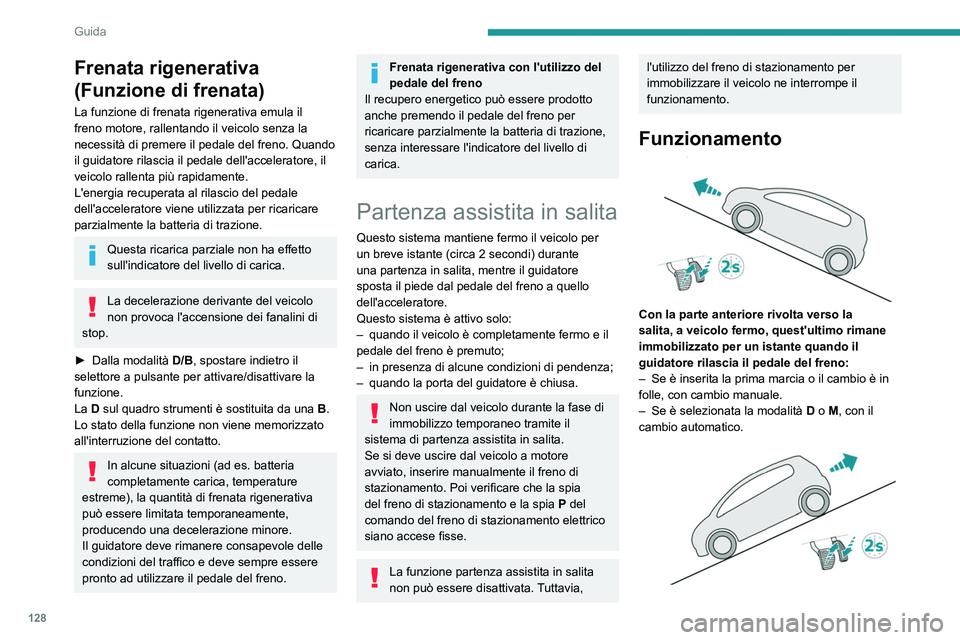 PEUGEOT 5008 2022  Manuale duso (in Italian) 128
Guida
Con la parte anteriore rivolta verso la 
discesa, a veicolo fermo e con la retromarcia 
inserita, il veicolo rimane immobilizzato 
per un istante quando il guidatore rilascia il 
pedale del 