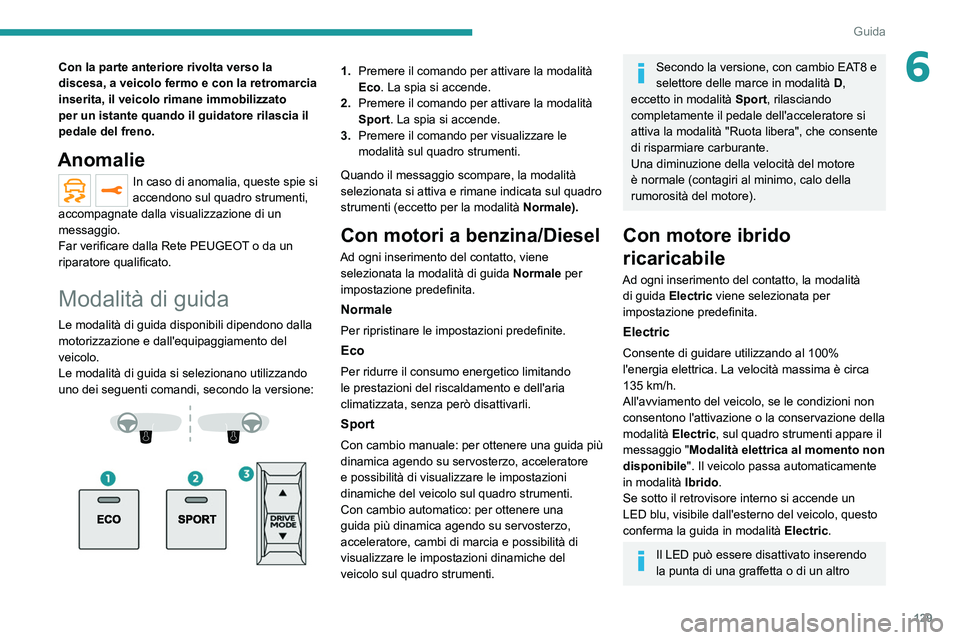 PEUGEOT 5008 2022  Manuale duso (in Italian) 129
Guida
6Con la parte anteriore rivolta verso la 
discesa, a veicolo fermo e con la retromarcia 
inserita, il veicolo rimane immobilizzato 
per un istante quando il guidatore rilascia il 
pedale del