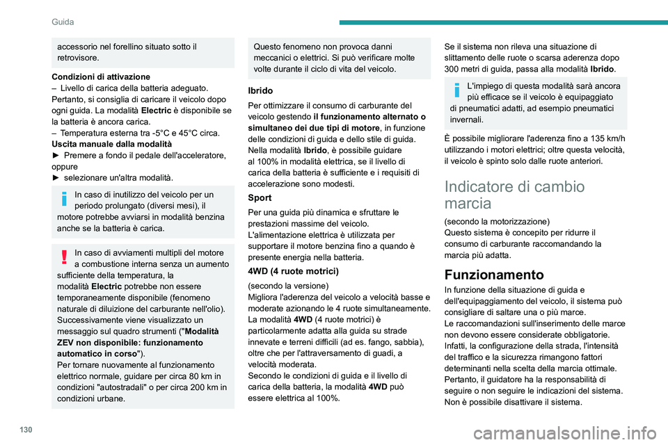 PEUGEOT 5008 2022  Manuale duso (in Italian) 130
Guida
Con cambio automatico, il sistema è 
attivo solo in modalità manuale.
L'informazione appare sul quadro 
strumenti, sotto forma di freccia 
accompagnata dalla marcia consigliata.
Il sis