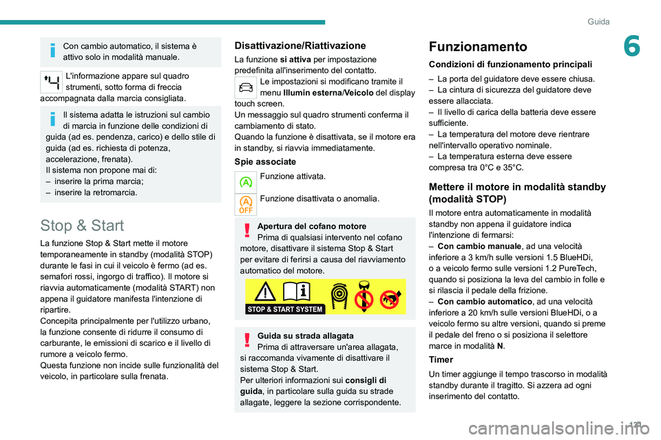 PEUGEOT 5008 2022  Manuale duso (in Italian) 131
Guida
6Con cambio automatico, il sistema è 
attivo solo in modalità manuale.
L'informazione appare sul quadro 
strumenti, sotto forma di freccia 
accompagnata dalla marcia consigliata.
Il si