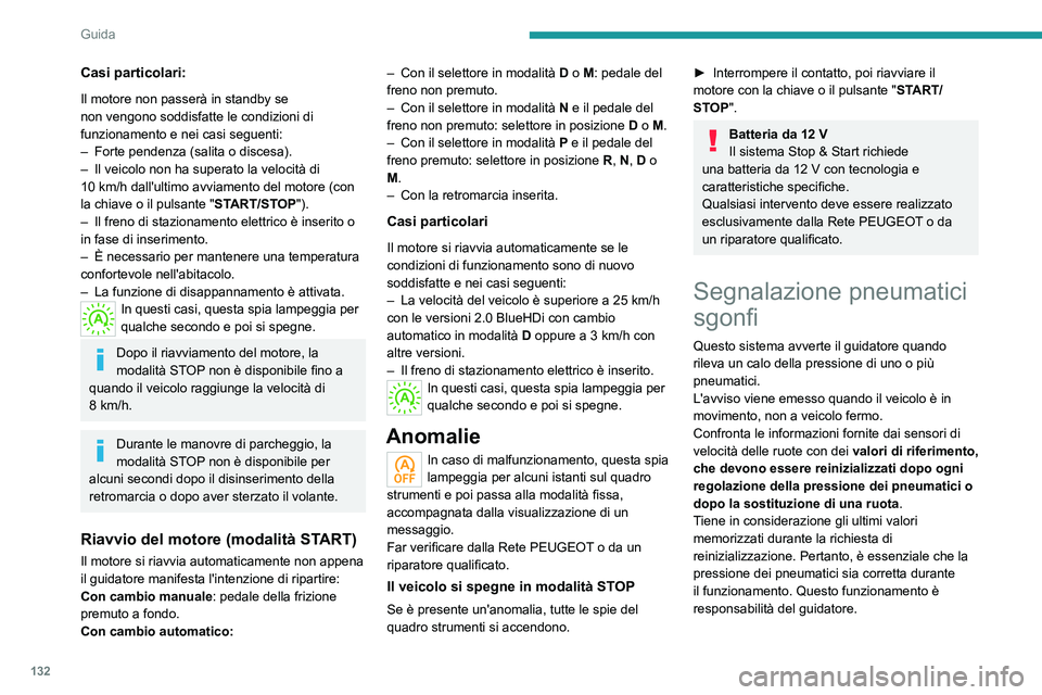 PEUGEOT 5008 2022  Manuale duso (in Italian) 132
Guida
Casi particolari:
Il motore non passerà in standby se 
non vengono soddisfatte le condizioni di 
funzionamento e nei casi seguenti:
– 
Forte pendenza (salita o discesa).
–

 
Il veicolo