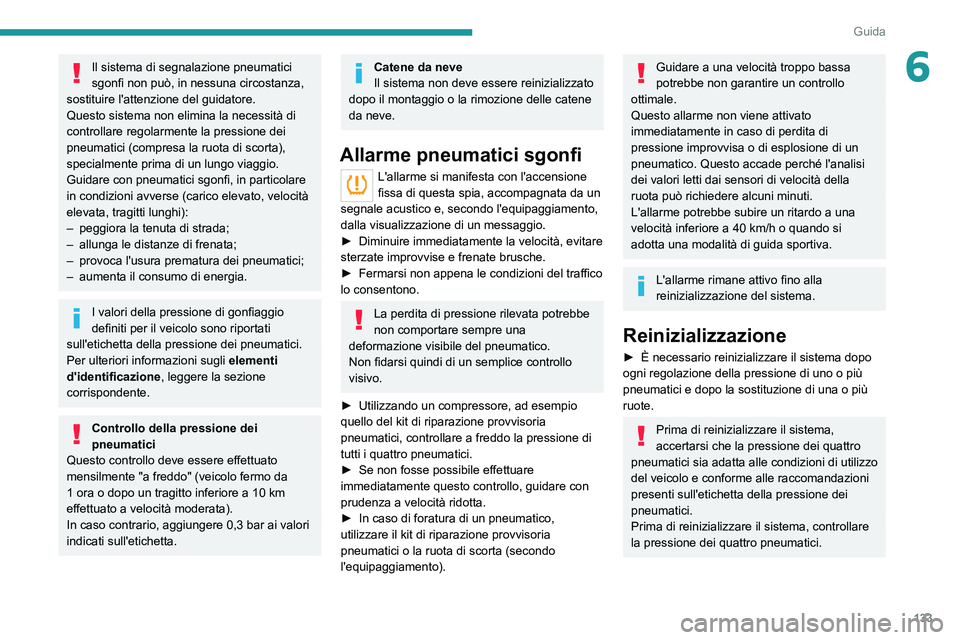 PEUGEOT 5008 2022  Manuale duso (in Italian) 133
Guida
6Il sistema di segnalazione pneumatici 
sgonfi non può, in nessuna circostanza, 
sostituire l'attenzione del guidatore.
Questo sistema non elimina la necessità di 
controllare regolarm