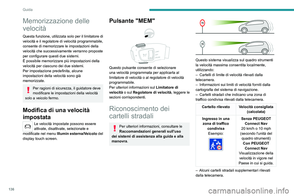 PEUGEOT 5008 2022  Manuale duso (in Italian) 136
Guida
Memorizzazione delle 
velocità
Questa funzione, utilizzata solo per il limitatore di 
velocità e il regolatore di velocità programmabile, 
consente di memorizzare le impostazioni della 
v