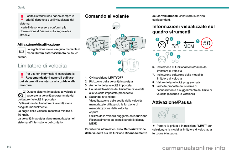 PEUGEOT 5008 2022  Manuale duso (in Italian) 140
Guida
 
► Se l'impostazione della velocità limite è 
adeguata (ultima impostazione della velocità 
programmata nel sistema), premere il pulsante  4 
per attivare il limitatore di velocit
