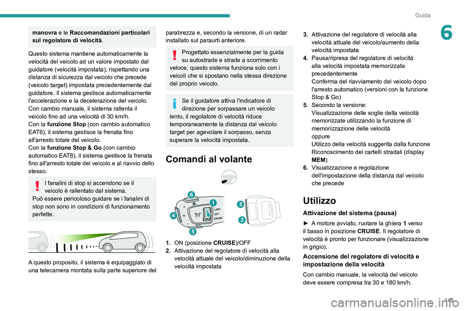 PEUGEOT 5008 2022  Manuale duso (in Italian) 145
Guida
6manovra e le Raccomandazioni particolari 
sul regolatore di velocità.
Questo sistema mantiene automaticamente la 
velocità del veicolo ad un valore impostato dal 
guidatore (velocità imp