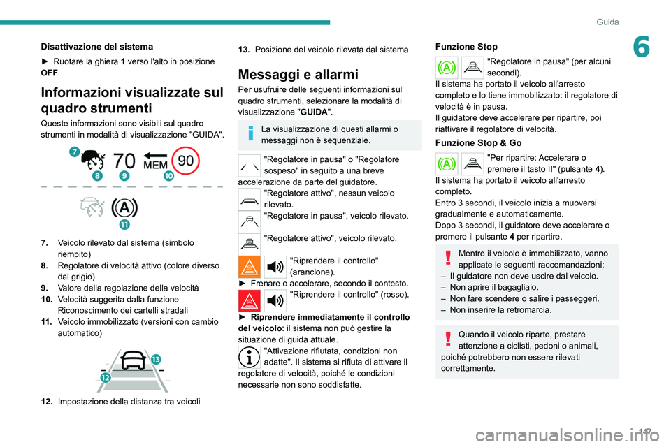 PEUGEOT 5008 2022  Manuale duso (in Italian) 147
Guida
6Disattivazione del sistema
► Ruotare la ghiera 1  verso l'alto in posizione 
OFF.
Informazioni visualizzate sul 
quadro strumenti
Queste informazioni sono visibili sul quadro 
strumen