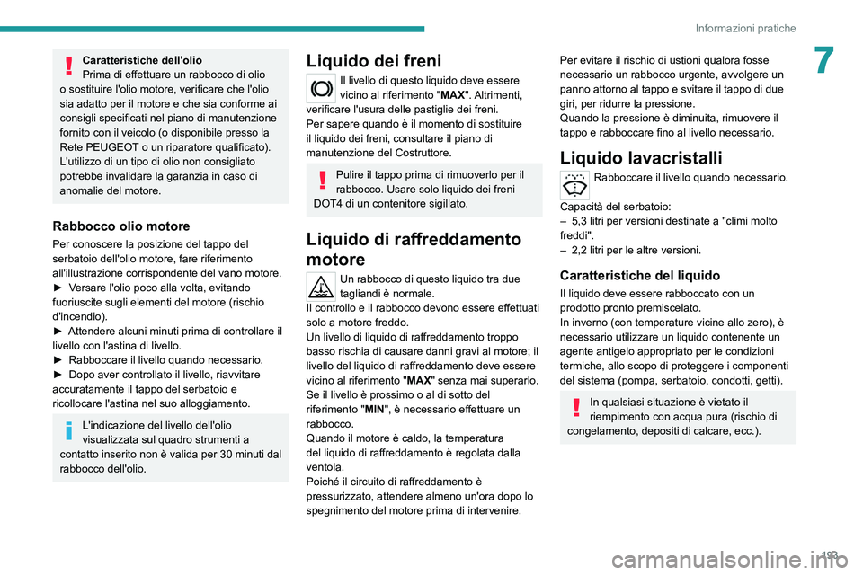 PEUGEOT 5008 2022  Manuale duso (in Italian) 193
Informazioni pratiche
7Caratteristiche dell'olio
Prima di effettuare un rabbocco di olio 
o sostituire l'olio motore, verificare che l'olio 
sia adatto per il motore e che sia conforme