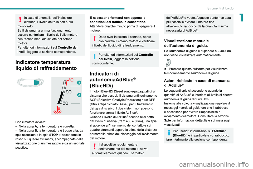 PEUGEOT 5008 2022  Manuale duso (in Italian) 19
Strumenti di bordo
1In caso di anomalia dell'indicatore 
elettrico, il livello dell'olio non è più 
monitorato.
Se il sistema ha un malfunzionamento, 
occorre controllare il livello dell&