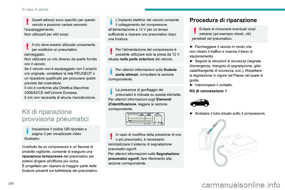 PEUGEOT 5008 2022  Manuale duso (in Italian) 206
In caso di panne
Questi attrezzi sono specifici per questo 
veicolo e possono variare secondo 
l'equipaggiamento.
Non utilizzarli per altri scopi.
Il cric deve essere utilizzato unicamente 
pe