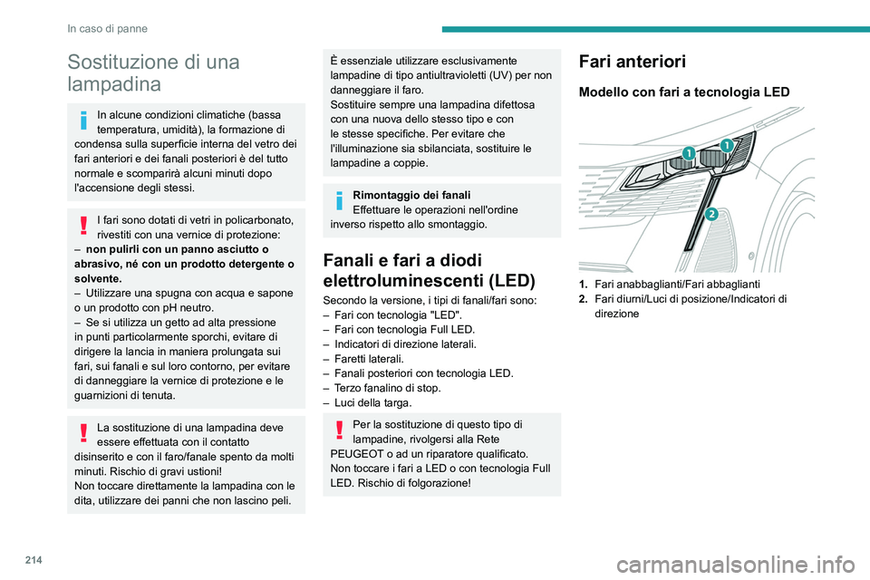 PEUGEOT 5008 2022  Manuale duso (in Italian) 214
In caso di panne
Sostituzione di una 
lampadina
In alcune condizioni climatiche (bassa 
temperatura, umidità), la formazione di 
condensa sulla superficie interna del vetro dei 
fari anteriori e 