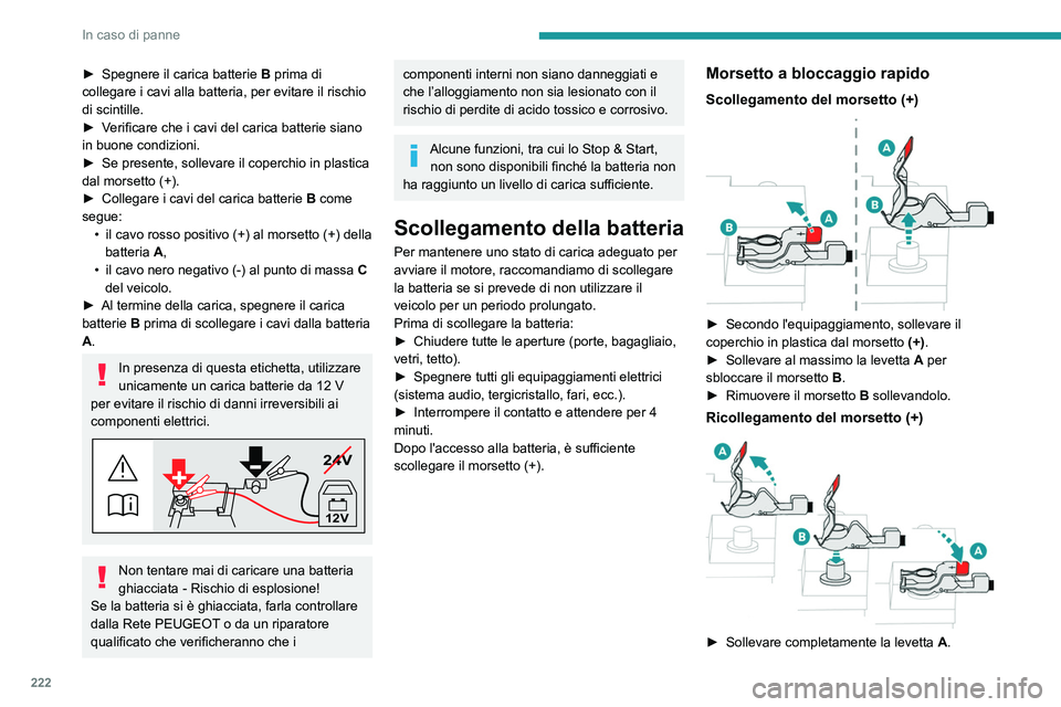 PEUGEOT 5008 2022  Manuale duso (in Italian) 222
In caso di panne
► Spegnere il carica batterie B  prima di 
collegare i cavi alla batteria, per evitare il rischio 
di scintille.
►
 
V
 erificare che i cavi del carica batterie siano 
in buon