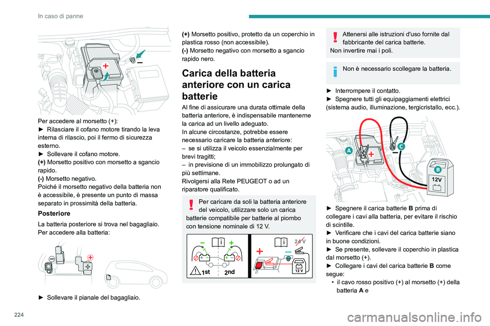 PEUGEOT 5008 2022  Manuale duso (in Italian) 224
In caso di panne
 
Per accedere al morsetto (+):
► Rilasciare il cofano motore tirando la leva 
interna di rilascio, poi il fermo di sicurezza 
esterno.
►
 
Sollevare il cofano motore.
(+)

 M