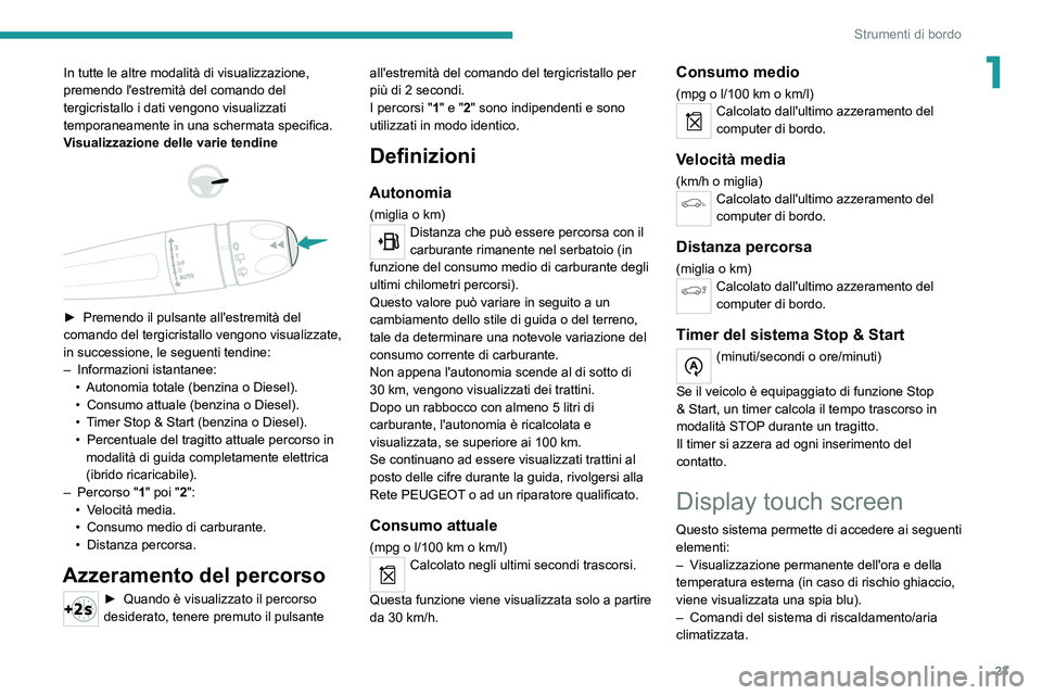 PEUGEOT 5008 2022  Manuale duso (in Italian) 23
Strumenti di bordo
1In tutte le altre modalità di visualizzazione, 
premendo l'estremità del comando del 
tergicristallo i dati vengono visualizzati 
temporaneamente in una schermata specific