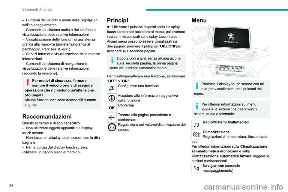 PEUGEOT 5008 2022  Manuale duso (in Italian) 24
Strumenti di bordo
– Funzioni del veicolo e menu delle regolazioni 
dell'equipaggiamento.
–
 
Comandi del sistema audio e del telefono e 
visualizzazione delle relative informazioni.
–

 