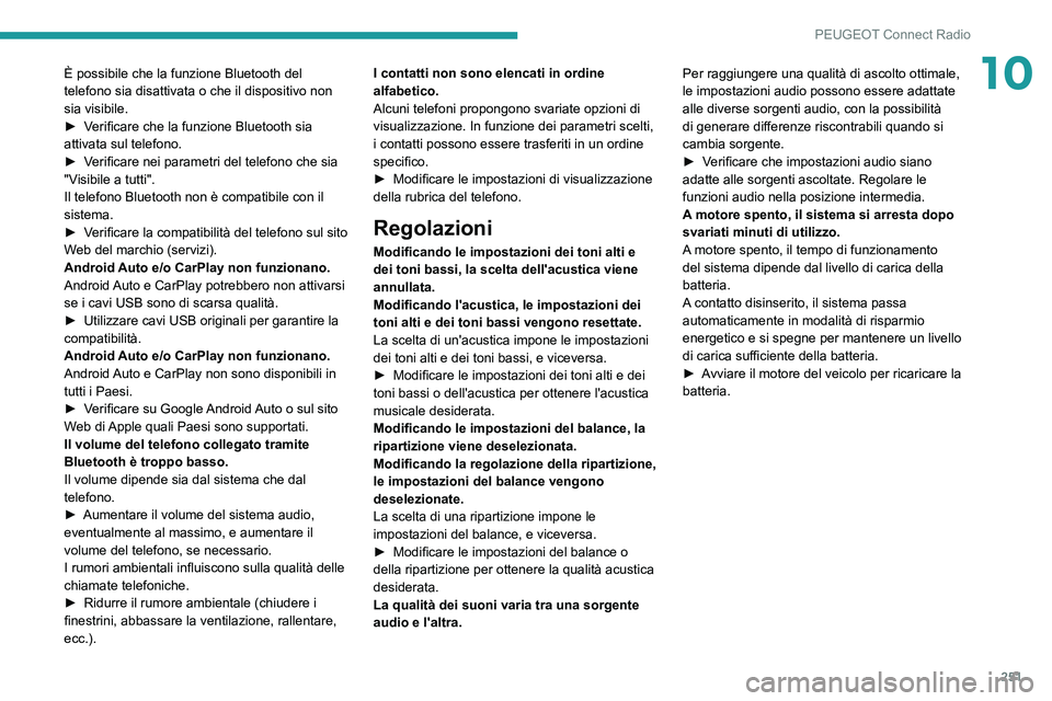 PEUGEOT 5008 2022  Manuale duso (in Italian) 251
PEUGEOT Connect Radio
10È possibile che la funzione Bluetooth del 
telefono sia disattivata o che il dispositivo non 
sia visibile.
► 
V
 erificare che la funzione Bluetooth sia 
attivata sul t