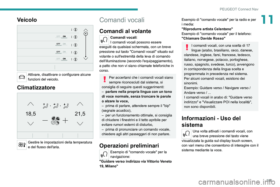 PEUGEOT 5008 2022  Manuale duso (in Italian) 255
PEUGEOT Connect Nav
11Veicolo 
 
Attivare, disattivare o configurare alcune funzioni del veicolo.
Climatizzatore 
21,518,5
 
Gestire le impostazioni della temperatura 
e del flusso dell'aria.

