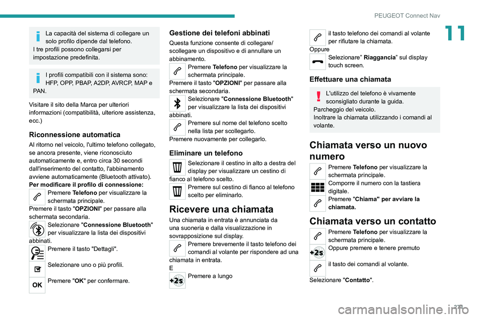 PEUGEOT 5008 2022  Manuale duso (in Italian) 271
PEUGEOT Connect Nav
11La capacità del sistema di collegare un 
solo profilo dipende dal telefono.
I tre profili possono collegarsi per 
impostazione predefinita.
I profili compatibili con il sist