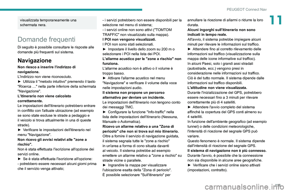 PEUGEOT 5008 2022  Manuale duso (in Italian) 275
PEUGEOT Connect Nav
11visualizzata temporaneamente una 
schermata nera.
Domande frequenti
Di seguito è possibile consultare le risposte alle 
domande più frequenti sul sistema.
Navigazione
Non r