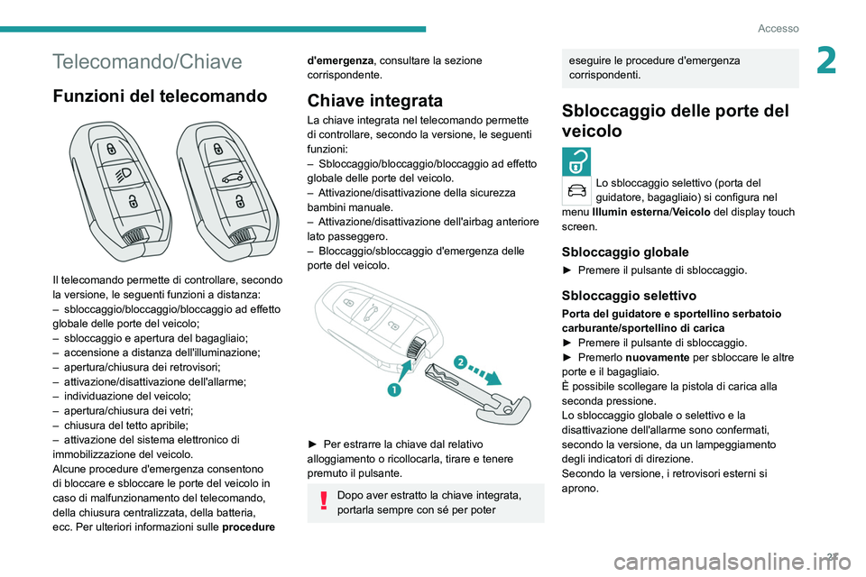 PEUGEOT 5008 2022  Manuale duso (in Italian) 27
Accesso
2Telecomando/Chiave
Funzioni del telecomando 
 
Il telecomando permette di controllare, secondo 
la versione, le seguenti funzioni a distanza:
– 
sbloccaggio/bloccaggio/bloccaggio ad effe