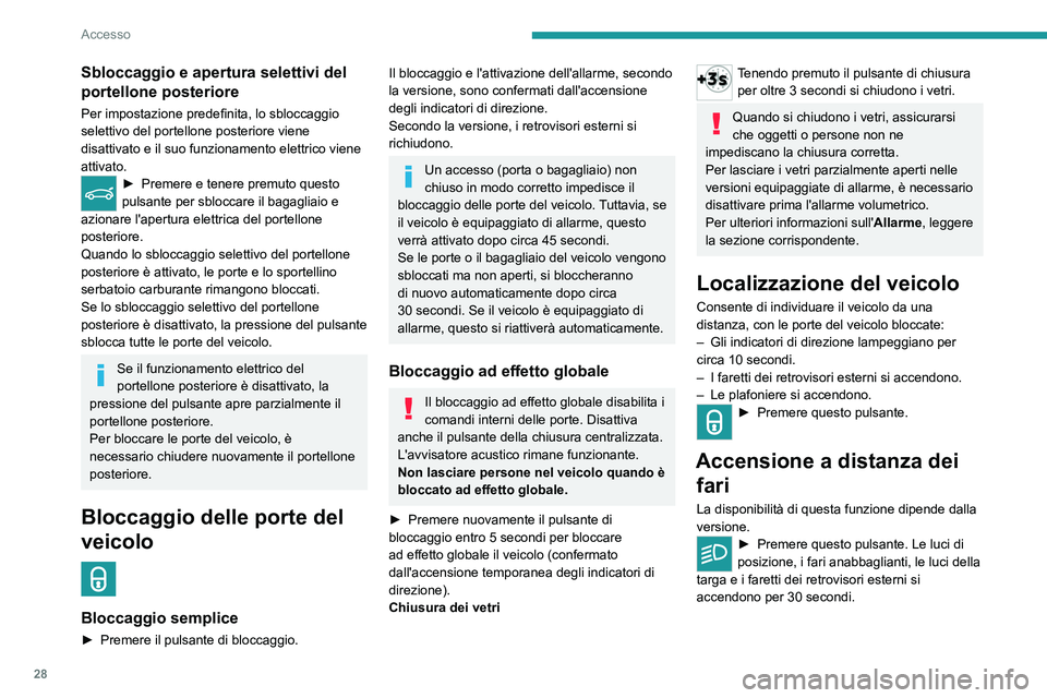 PEUGEOT 5008 2022  Manuale duso (in Italian) 28
Accesso
Una nuova pressione prima della fine della 
temporizzazione provoca lo spegnimento 
immediato dei fari.
Consigli
Telecomando
Il telecomando è un dispositivo ad alta 
frequenza sensibile; e