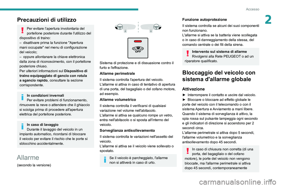 PEUGEOT 5008 2022  Manuale duso (in Italian) 39
Accesso
2Precauzioni di utilizzo
Per evitare l’apertura involontaria del 
portellone posteriore durante l'utilizzo  del 
dispositivo di traino:
–
 
disattivare prima la funzione "Apertu