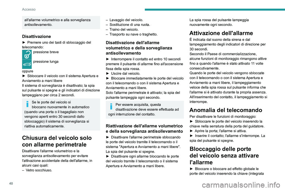 PEUGEOT 5008 2022  Manuale duso (in Italian) 40
Accesso
nel telecomando) nella serratura della porta del 
guidatore.
Anomalia
All'inserimento del contatto, l'accensione fissa 
della spia rossa del pulsante indica un'anomalia 
del sis