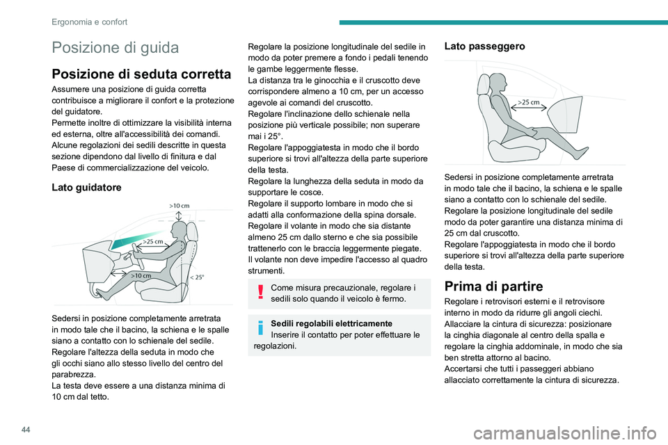 PEUGEOT 5008 2022  Manuale duso (in Italian) 44
Ergonomia e confort
Posizione di guida
Posizione di seduta corretta
Assumere una posizione di guida corretta 
contribuisce a migliorare il confort e la protezione 
del guidatore.
Permette inoltre d
