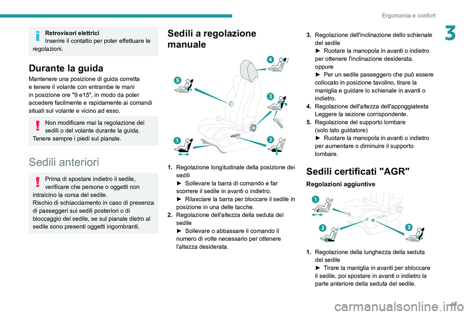 PEUGEOT 5008 2022  Manuale duso (in Italian) 45
Ergonomia e confort
3Retrovisori elettrici
Inserire il contatto per poter effettuare le 
regolazioni.
Durante la guida
Mantenere una posizione di guida corretta 
e tenere il volante con entrambe le