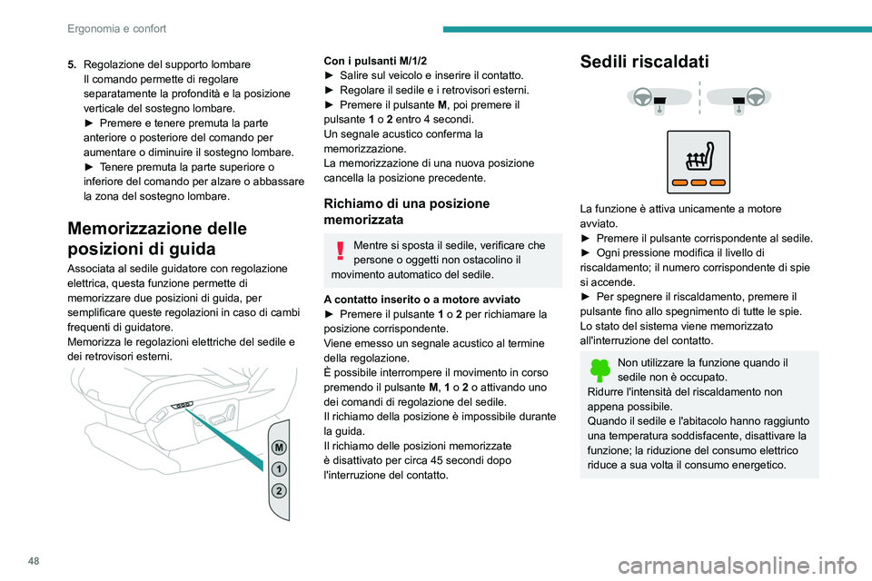 PEUGEOT 5008 2022  Manuale duso (in Italian) 48
Ergonomia e confort
5.Regolazione del supporto lombare
Il comando permette di regolare 
separatamente la profondità e la posizione 
verticale del sostegno lombare.
►
 
Premere e tenere premuta l