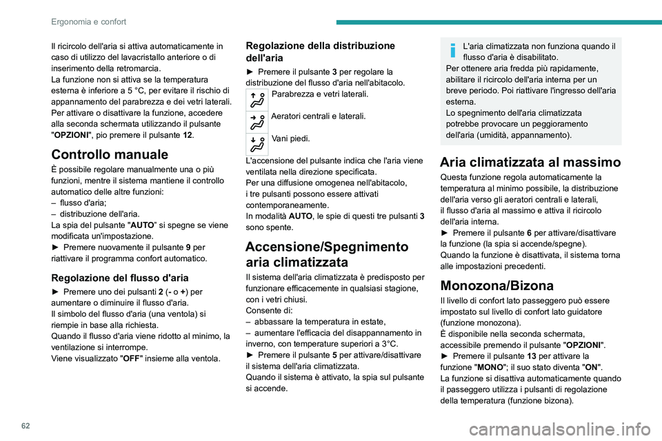 PEUGEOT 5008 2022  Manuale duso (in Italian) 62
Ergonomia e confort
Il ricircolo dell'aria si attiva automaticamente in 
caso di utilizzo del lavacristallo anteriore o di 
inserimento della retromarcia.
La funzione non si attiva se la temper