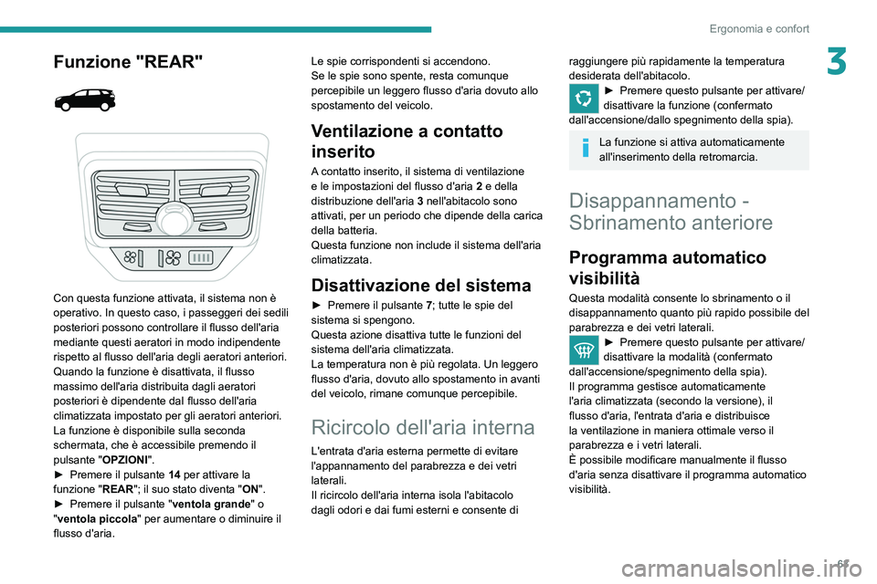 PEUGEOT 5008 2022  Manuale duso (in Italian) 63
Ergonomia e confort
3Funzione "REAR" 
 
 
 
Con questa funzione attivata, il sistema non è 
operativo. In questo caso, i passeggeri dei sedili 
posteriori possono controllare il flusso del
