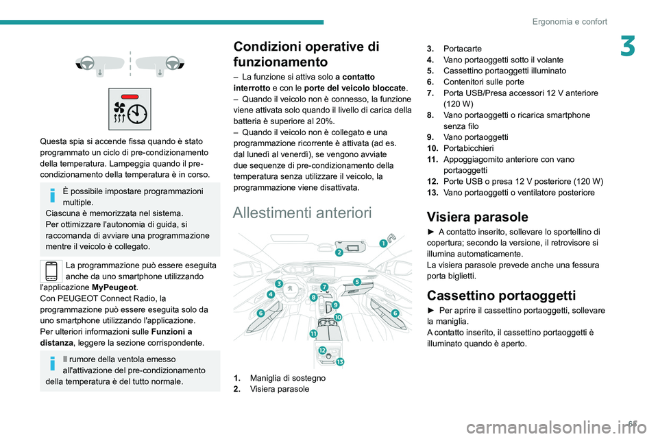 PEUGEOT 5008 2022  Manuale duso (in Italian) 65
Ergonomia e confort
3 
 
 
 
Questa spia si accende fissa quando è stato 
programmato un ciclo di pre-condizionamento 
della temperatura. Lampeggia quando il pre-
condizionamento della temperatura