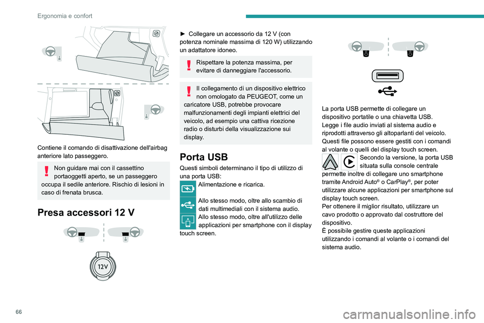 PEUGEOT 5008 2022  Manuale duso (in Italian) 66
Ergonomia e confort
 
Contiene il comando di disattivazione dell'airbag 
anteriore lato passeggero.
Non guidare mai con il cassettino 
portaoggetti aperto, se un passeggero 
occupa il sedile an