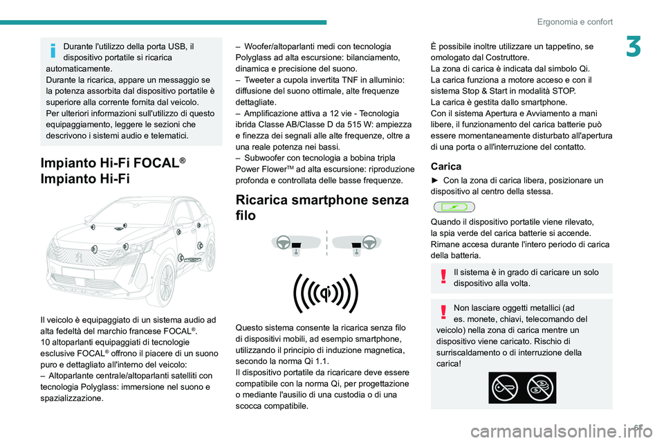 PEUGEOT 5008 2022  Manuale duso (in Italian) 67
Ergonomia e confort
3Durante l'utilizzo della porta USB, il 
dispositivo portatile si ricarica 
automaticamente.
Durante la ricarica, appare un messaggio se 
la potenza assorbita dal dispositiv