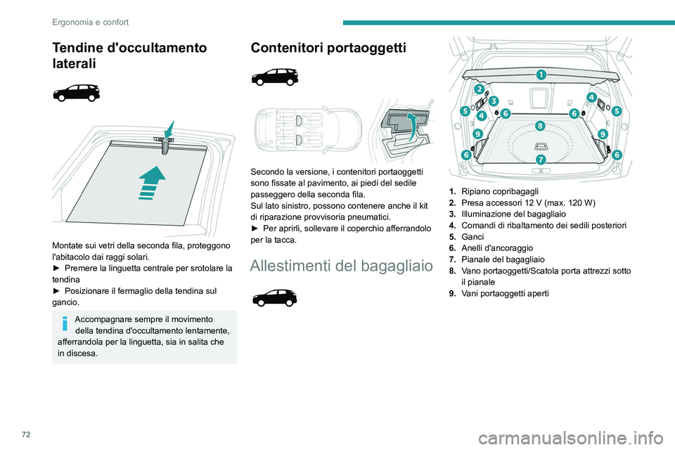 PEUGEOT 5008 2022  Manuale duso (in Italian) 72
Ergonomia e confort
Tendine d'occultamento 
laterali
 
 
 
 
Montate sui vetri della seconda fila, proteggono 
l'abitacolo dai raggi solari.
►  
Premere la linguetta centrale per srotolar