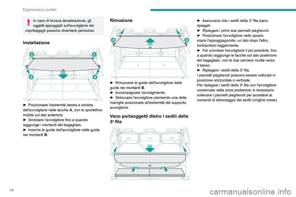 PEUGEOT 5008 2022  Manuale duso (in Italian) 74
Ergonomia e confort
In caso di brusca decelerazione, gli 
oggetti appoggiati sull'avvolgitore del 
copribagagli possono diventare pericolosi.
Installazione 
 
► Posizionare l'estremità d