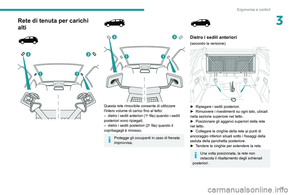 PEUGEOT 5008 2022  Manuale duso (in Italian) 75
Ergonomia e confort
3Rete di tenuta per carichi 
alti
 
 
 
 
 
 
 
 
Questa rete rimovibile consente di utilizzare 
l'intero volume di carico fino al tetto:
–  
dietro i sedili anteriori (1a