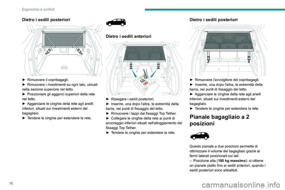 PEUGEOT 5008 2022  Manuale duso (in Italian) 76
Ergonomia e confort
Dietro i sedili posteriori 
 
► Rimuovere il copribagagli.
►  Rimuovere i rivestimenti su ogni lato, ubicati 
nella sezione superiore nel tetto.
►
 
Posizionare gli agganc