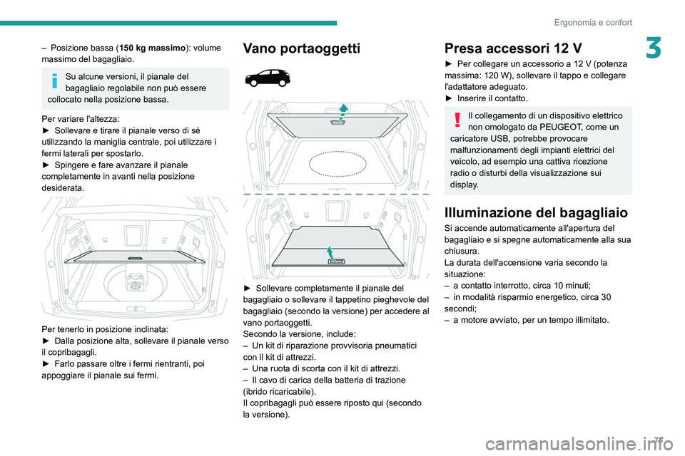 PEUGEOT 5008 2022  Manuale duso (in Italian) 77
Ergonomia e confort
3– Posizione bassa (150   kg massimo): volume 
massimo del bagagliaio.
Su alcune versioni, il pianale del 
bagagliaio regolabile non può essere 
collocato nella posizione bas